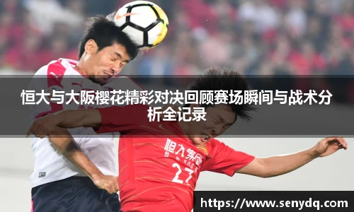 恒大与大阪樱花精彩对决回顾赛场瞬间与战术分析全记录